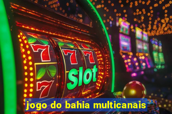 jogo do bahia multicanais